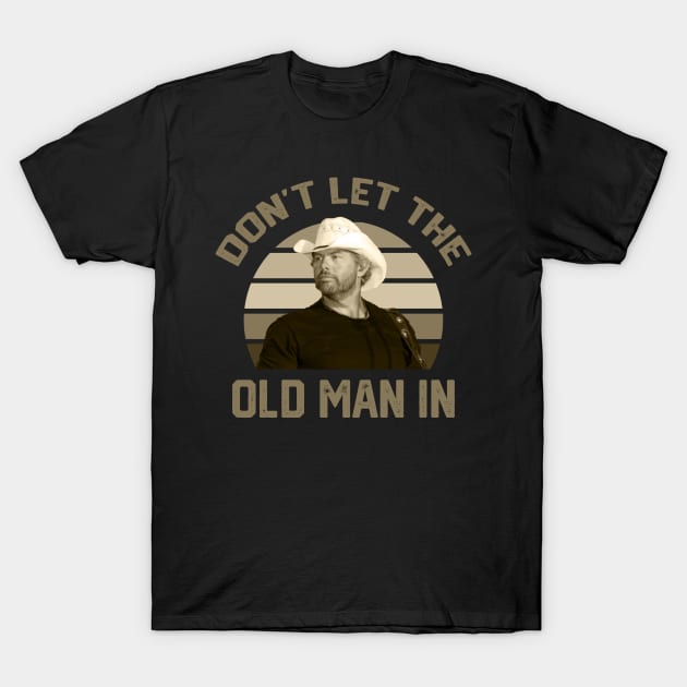 Don't let the old man in Toby Keith T-Shirt by Fisal